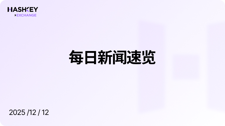 HashKey日报｜每日新闻速览（2025/12/12）