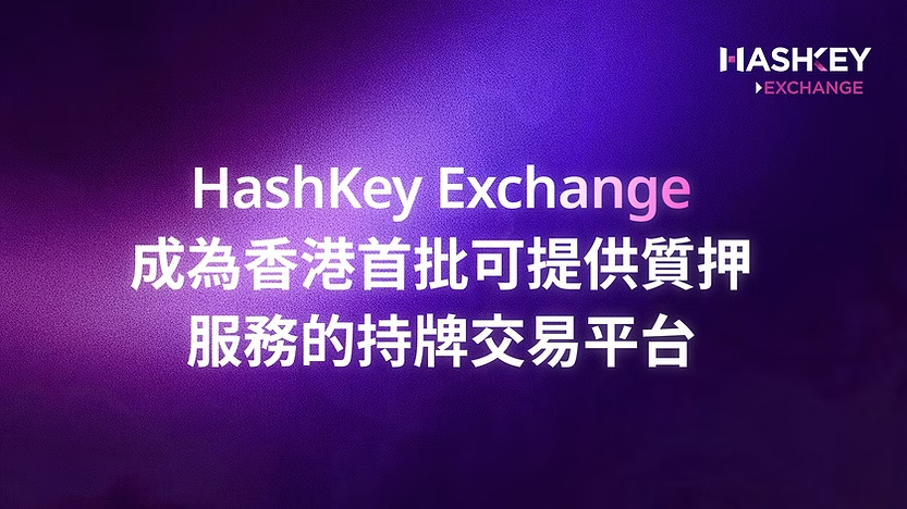 香港证监会批准虚拟资产质押,HashKey Exchange获准上线以太坊ETF质押服务